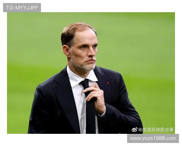 切尔西前教练图赫尔或将接替阿莫林担任国家队主帅