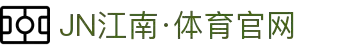 JN江南·(中国区)体育官方网站-JN SPORTS
